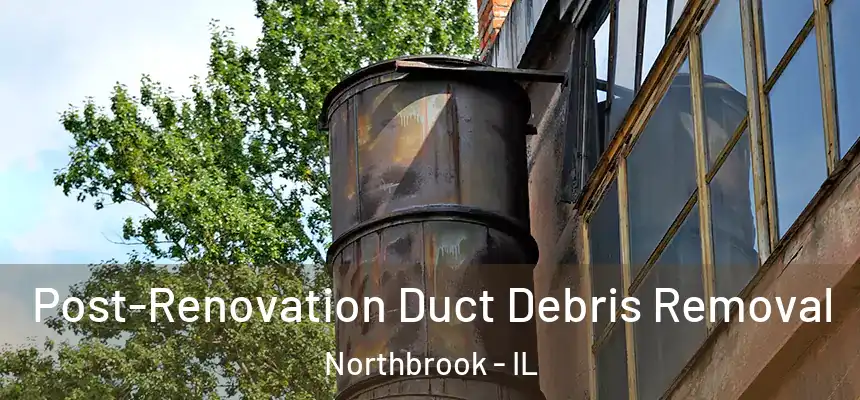  Post-Renovation Duct Debris Removal Northbrook - IL